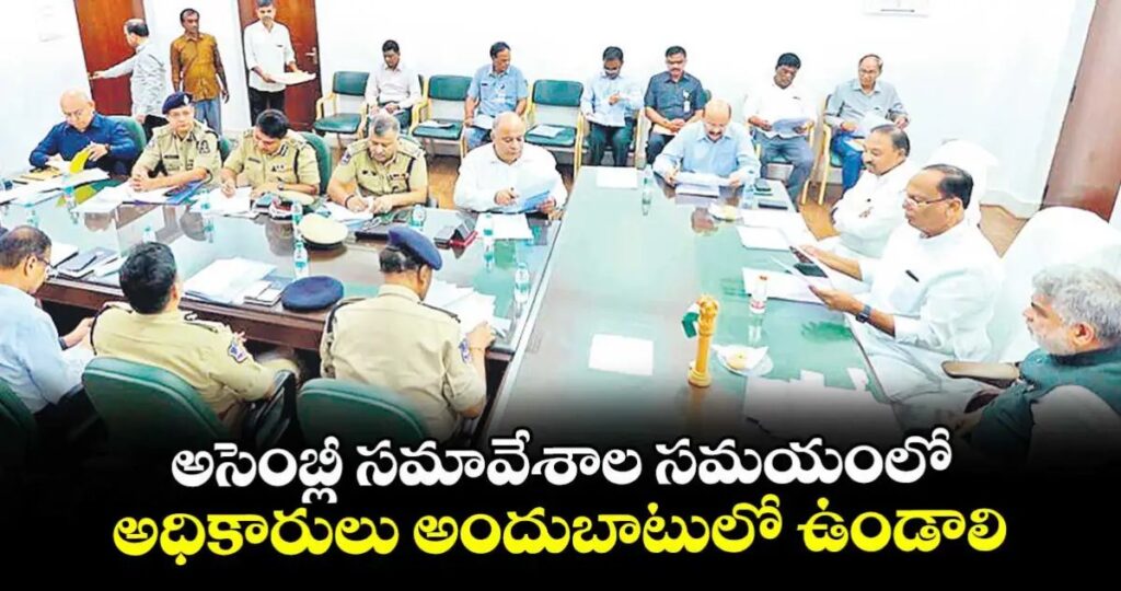 అసెంబ్లీ సమావేశాల సమయంలో అధికారులు అందుబాటులో ఉండాలి