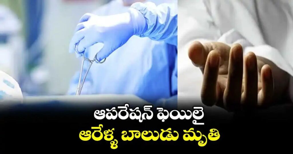 ఆపరేషన్ ఫెయిలై ఆరేళ్ళ బాలుడు మృతి…